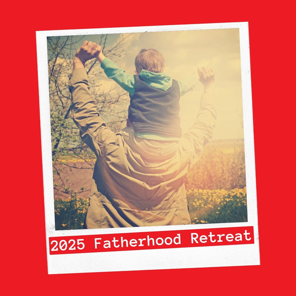 Fatherhood Retreat: August 28–31, 2025